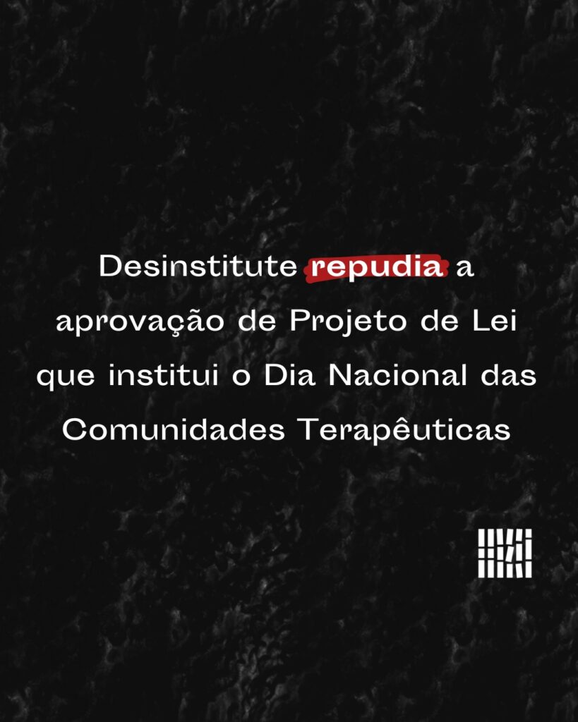 Desinstitute repudia a aprovação de Projeto de Lei que institui o Dia Nacional das Comunidades Terapêuticas