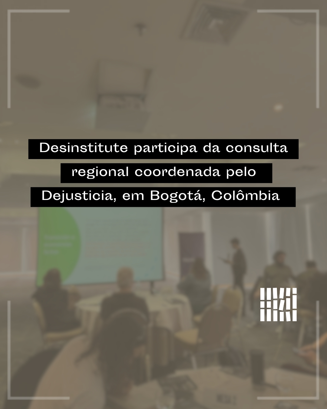 Desinstitute participa da consulta regional coordenada pelo Dejusticia, em Bogotá, Colômbia