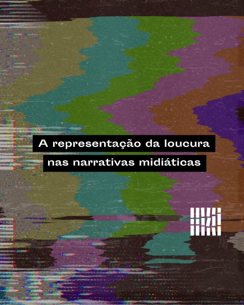 A representação da loucura nas narrativas midiáticas