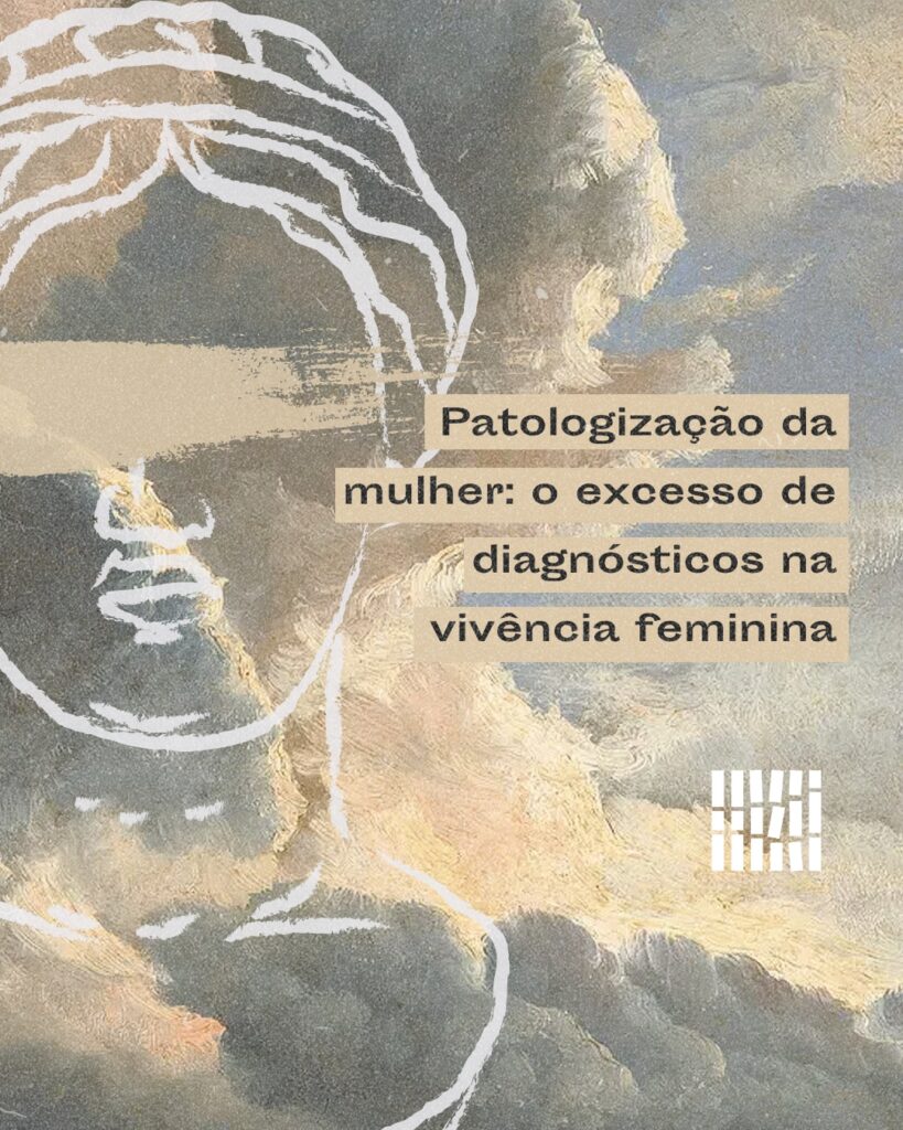 Patologização da mulher: o excesso de diagnósticos na vivêncian feminina