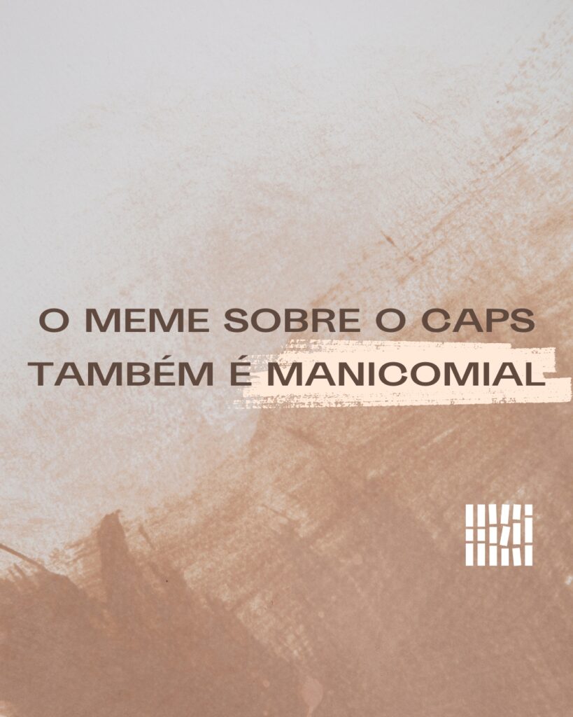 O meme sobre o CAPS também é manicomial