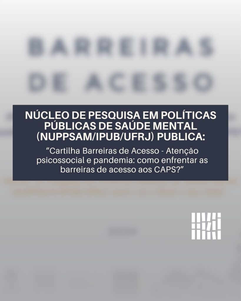 Núcleo de Pesquisa em Políticas Públicas de Saúde Mental (NUPPSAM/IPUB/UFRJ) publica: “Cartilha Barreiras de Acesso – Atenção psicossocial e pandemia: como enfrentar as barreiras de acesso aos CAPS?”