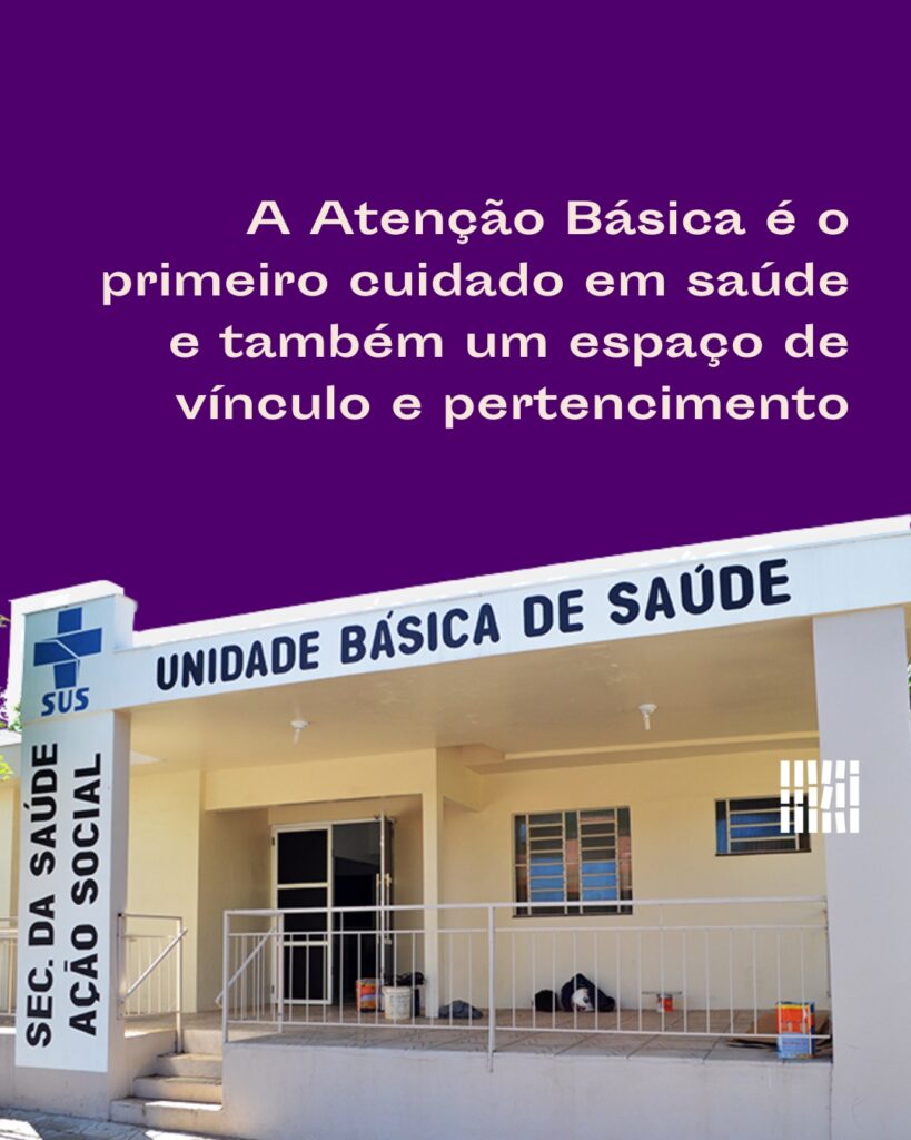 A Atenção Básica é o primeiro cuidado em saúde e também um espaço de vínculo e pertencimento