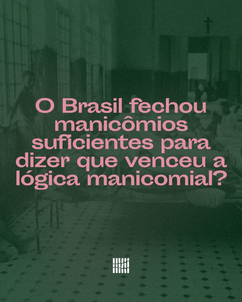 O Brasil fechou manicômios suficientes para dizer que venceu a lógica manicomial?