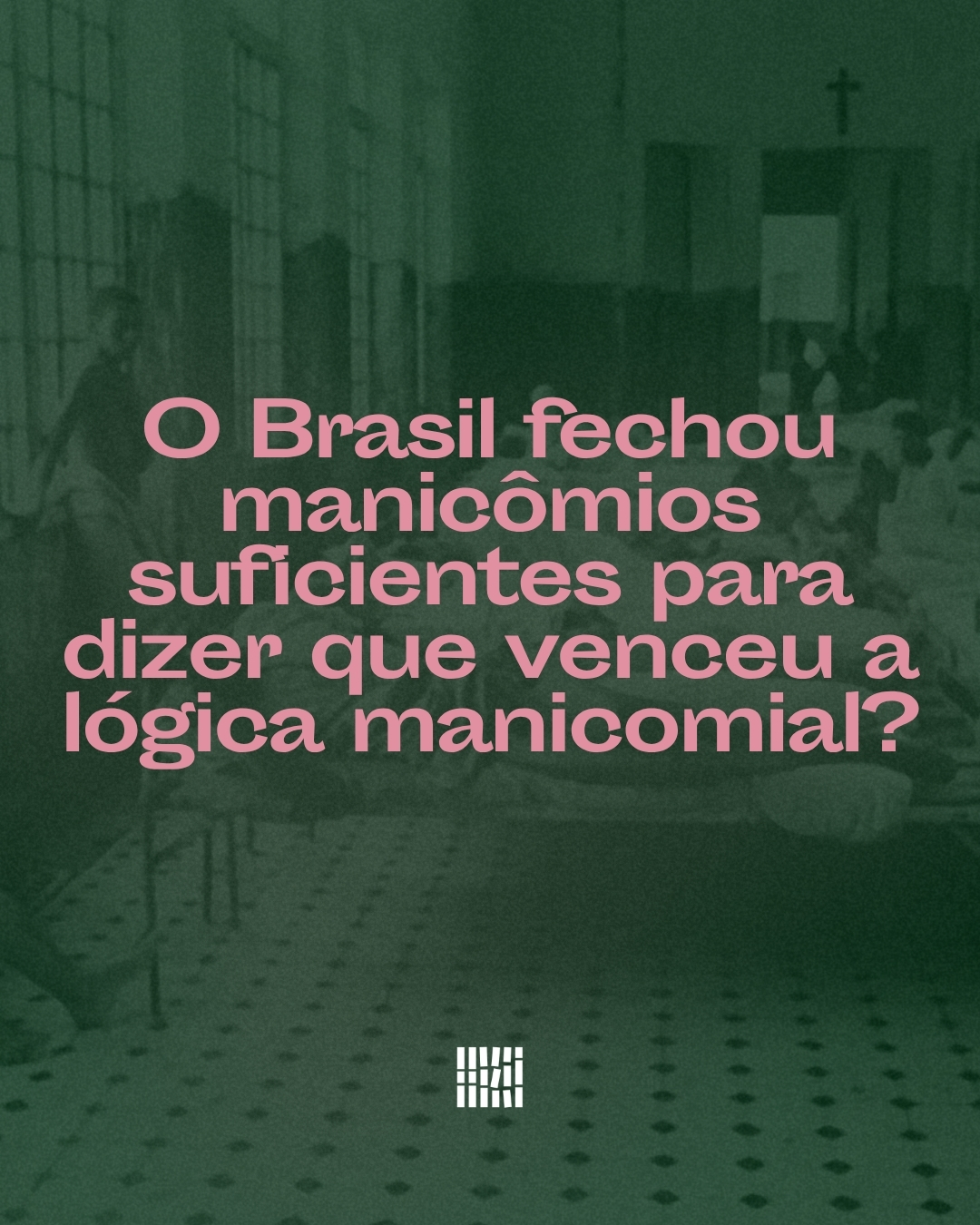 O Brasil fechou manicômios suficientes para dizer que venceu a lógica manicomial?