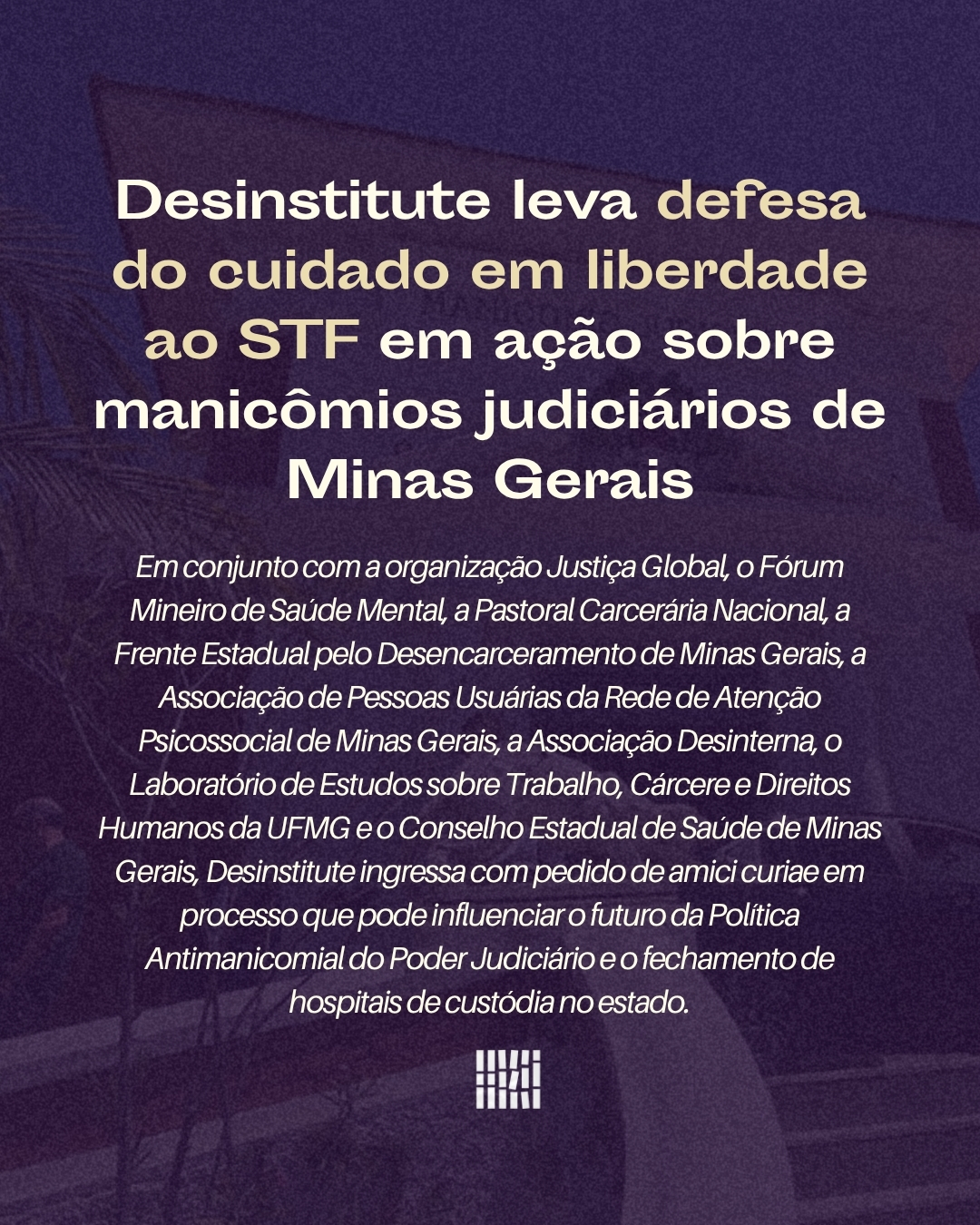Desinstitute leva defesa do cuidado em liberdade ao STF em ação sobre manicômios judiciários de Minas Gerais