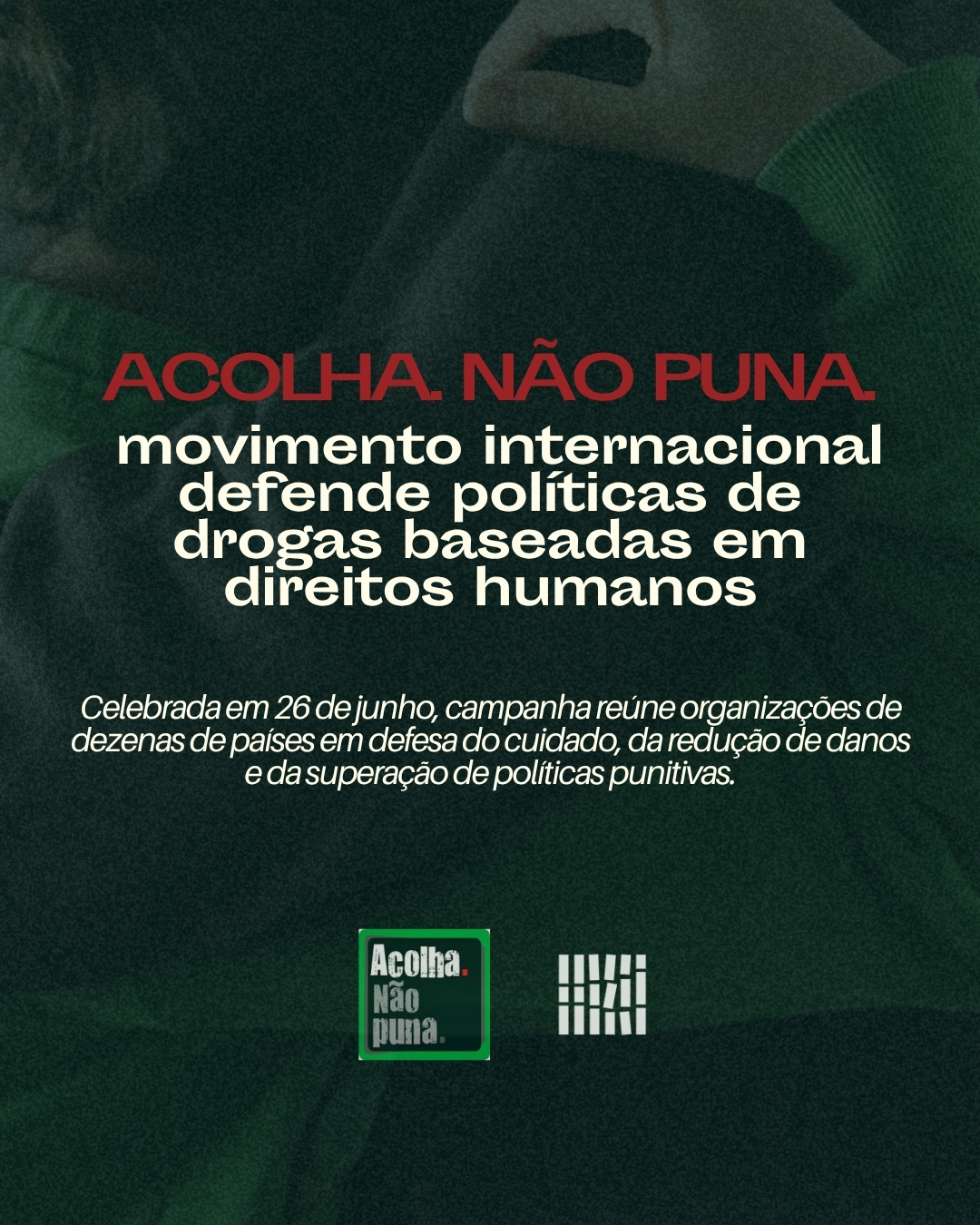 Acolha. Não Puna: movimento internacional defende políticas de drogas baseadas em direitos humanos