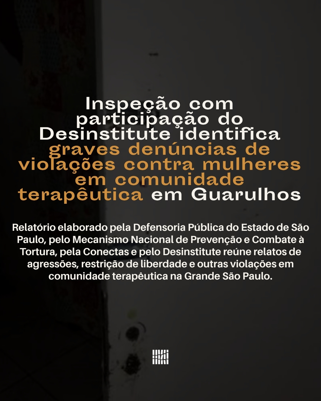 Inspeção com participação do Desinstitute identifica graves denúncias de violações contra mulheres em comunidade terapêutica em Guarulhos