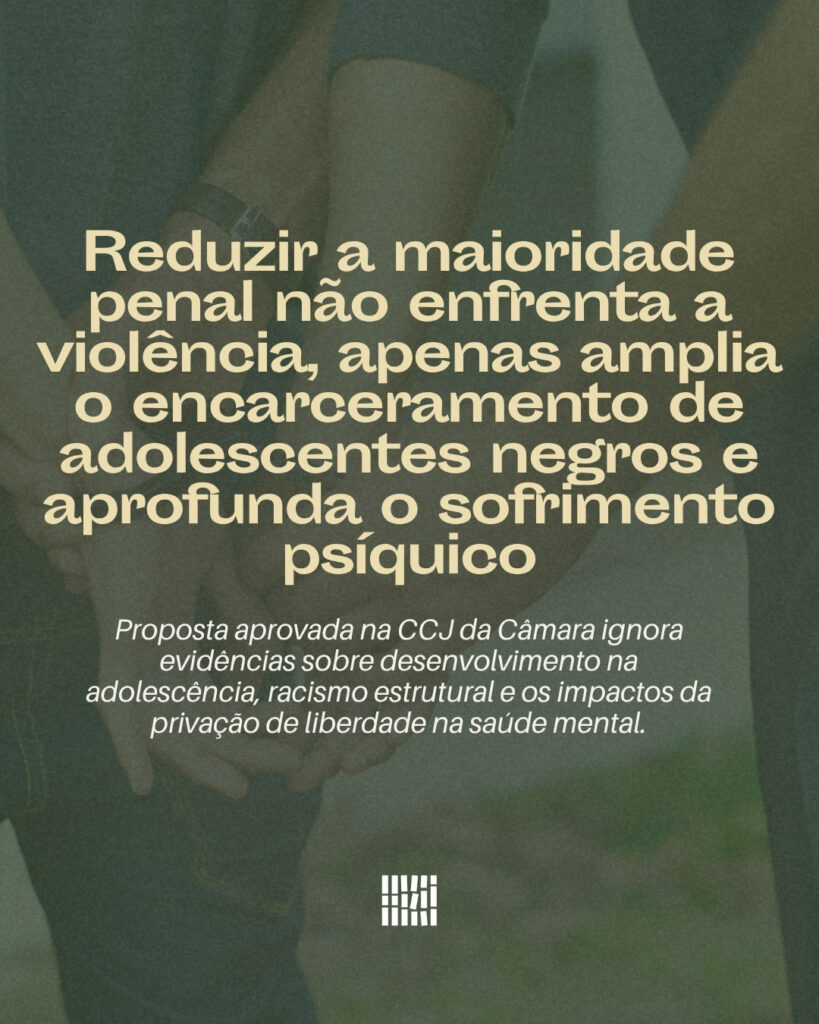 Reduzir a maioridade penal não enfrenta a violência, apenas amplia o encarceramento de adolescentes negros e aprofunda o sofrimento psíquico.