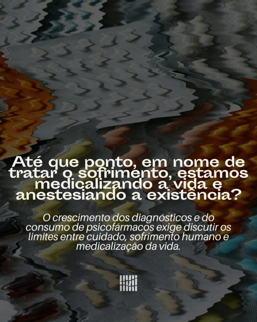 Até que ponto, em nome de tratar o sofrimento, estamos medicalizando a vida e anestesiando a existência?