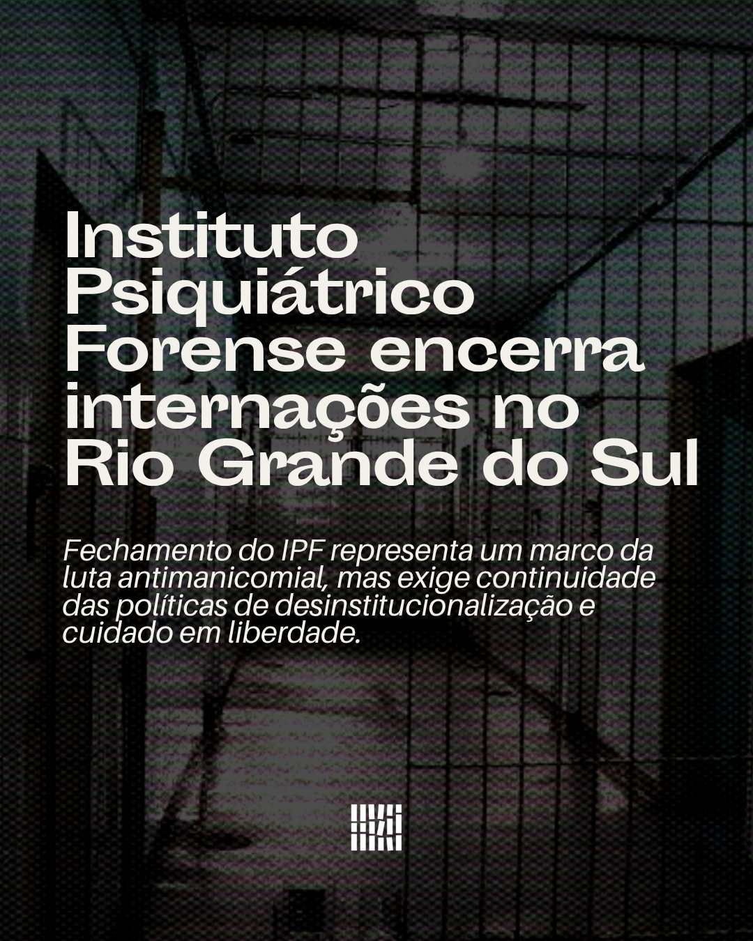Instituto Psiquiátrico Forense encerra internações no Rio Grande do Sul